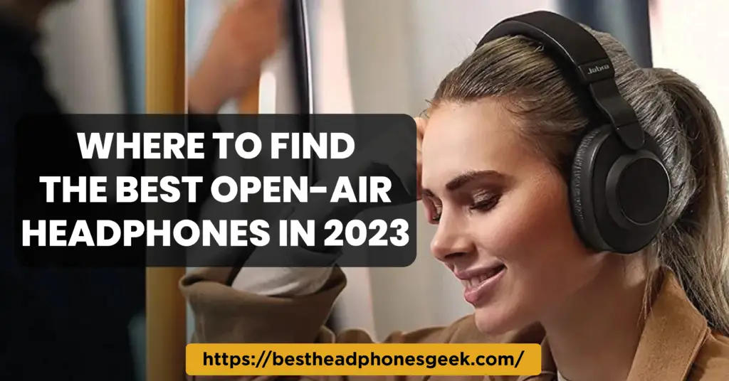 Where To Find The Best Open-air Headphones In 2023