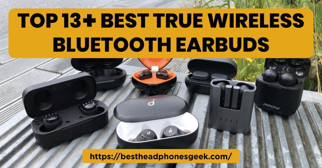 Top 13+ Best True Wireless Bluetooth Earbuds