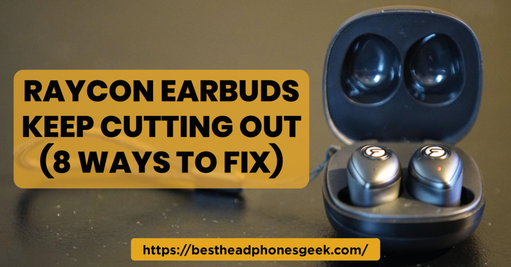 Raycon Earbuds Keep Cutting Out (8 Ways to Fix)