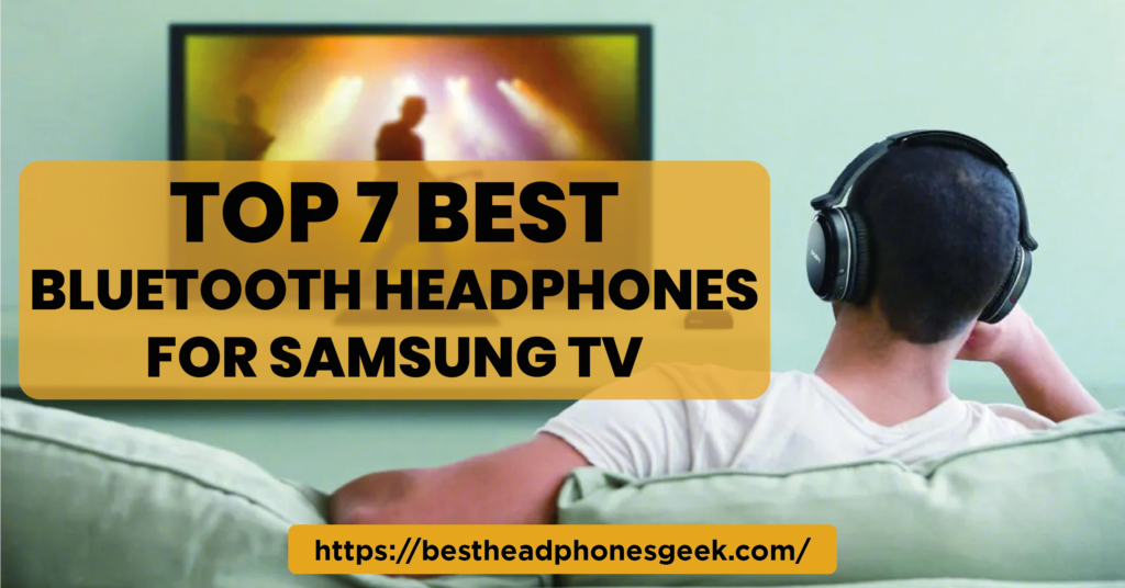 Top 7 Best Bluetooth Headphones for Samsung TV