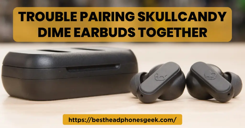 Trouble Pairing Skullcandy Dime Earbuds Together