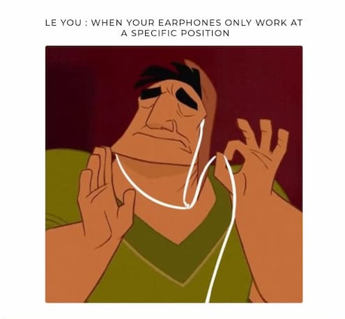 When Your Headphones or Earphones Are Broken and You’re Struggling to Find That “Perfect” Position in Which They Work
