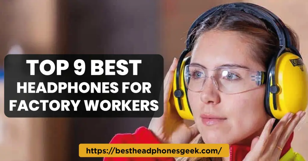 Top 9 Best Headphones for Factory Workers (Ultimate Guide)
